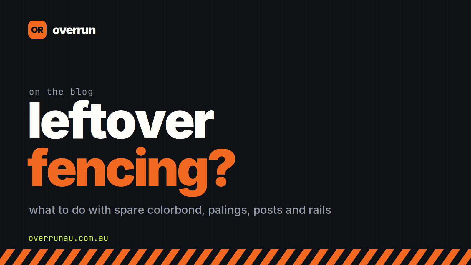Overrun title card reading 'leftover fencing?' over the line 'what to do with spare colorbond, palings, posts and rails', on a dark grid background